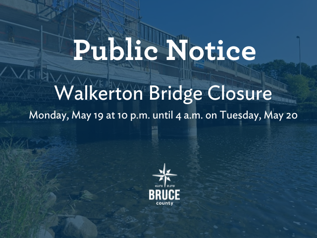 Text overlay on image of Walkerton bridge: Public Notice Walkerton Bridge Closure Monday, May 19 at 10 p.m. until 4 a.m. on Tuesday, May 20
